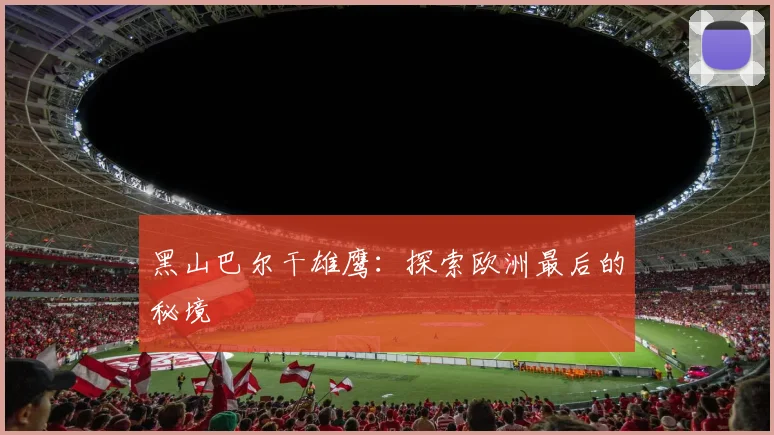 黑山巴尔干雄鹰:探索欧洲最后的秘境