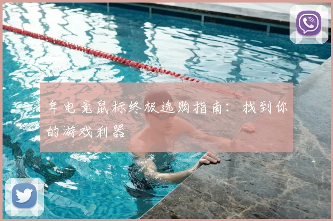 年电竞鼠标终极选购指南：找到你的游戏利器