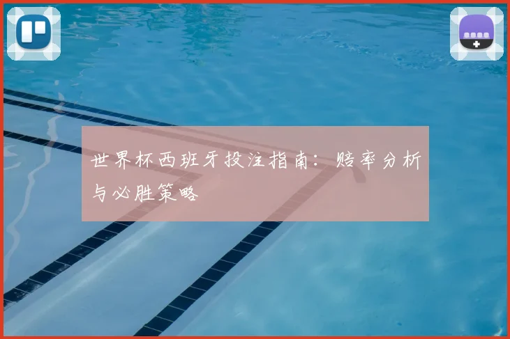 世界杯西班牙投注指南：赔率分析与必胜策略