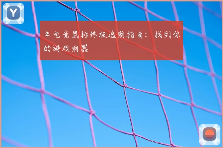 年电竞鼠标终极选购指南：找到你的游戏利器