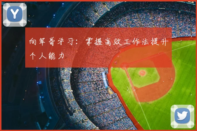 向军哥学习：掌握高效工作法提升个人能力